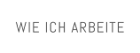 WIE ICH ARBEITE
