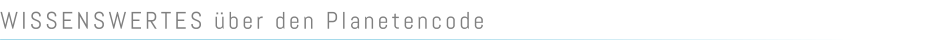 WISSENSWERTES über den Planetencode
